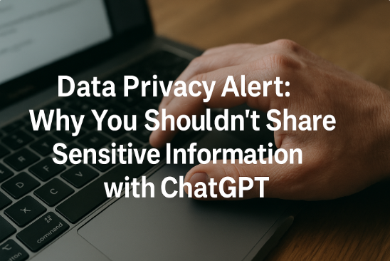 Data Privacy Alert: Why You Shouldn’t Share Sensitive Information with ChatGPT